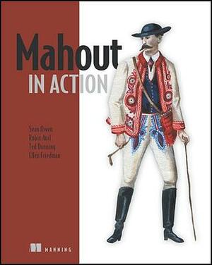 Mahout in Action by Ted Dunning, Ellen Friedman, Robin Anil, Sean Owen