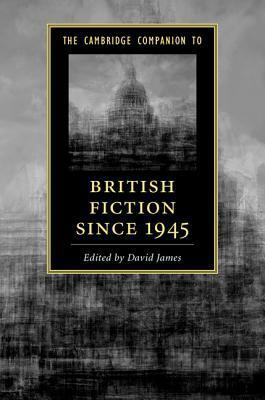 The Cambridge Companion to British Fiction Since 1945 by David James