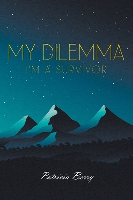 My Dilemma: I'm a Survivor by Patricia Berry
