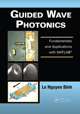 Guided Wave Photonics: Fundamentals and Applications with Matlab&#65533; by Le Nguyen Binh