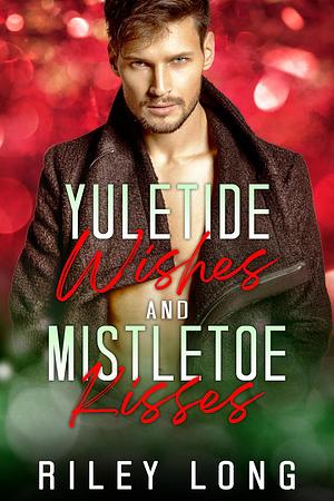 Yuletide Wishes and Mistletoe Kisses by Riley Long