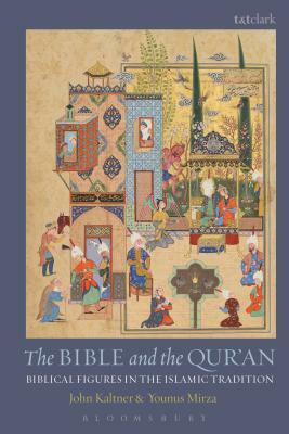 The Bible and the Qur'an: Biblical Figures in the Islamic Tradition by Younus Mirza, John Kaltner