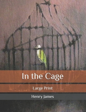 In the Cage: Large Print by Henry James