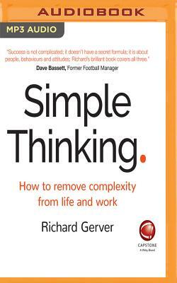 Simple Thinking: How to Remove Complexity from Life and Work by Richard Gerver