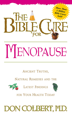 The Bible Cure for Menopause: Ancient Truths, Natural Remedies and the Latest Findings for Your Health Today by Don Colbert