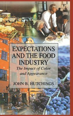 Expectations and the Food Industry: The Impact of Color and Appearance by John B. Hutchings