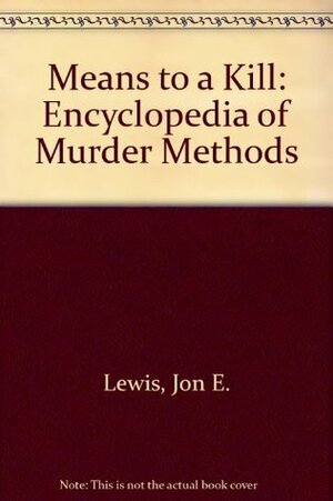 Means to a Kill: Encyclopedia of Murder Methods by Jon E. Lewis