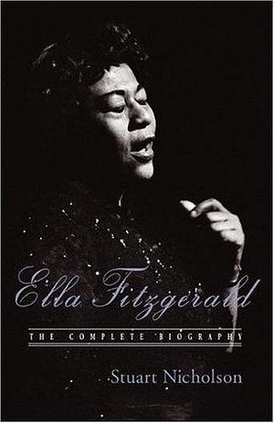 Ella Fitzgerald: The Complete Biography by Stuart Nicholson, Stuart Nicholson