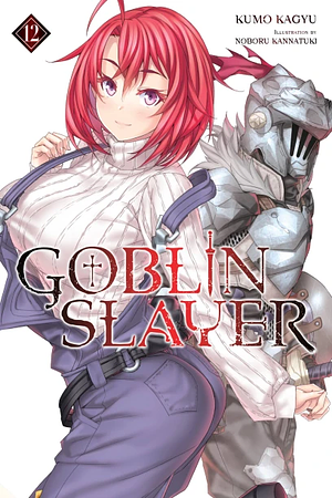 Goblin Slayer, Vol. 12 by Noboru Kannatuki, Kumo Kagyu