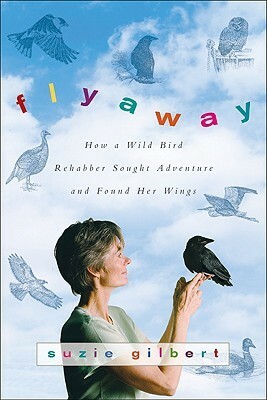 Flyaway: How A Wild Bird Rehabber Sought Adventure and Found Her Wings by Suzie Gilbert
