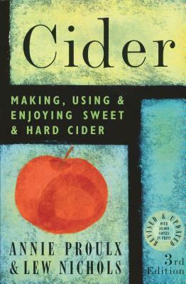Cider: Making, Using, & Enjoying Sweet & Hard Cider by Annie Proulx, Lew Nichols