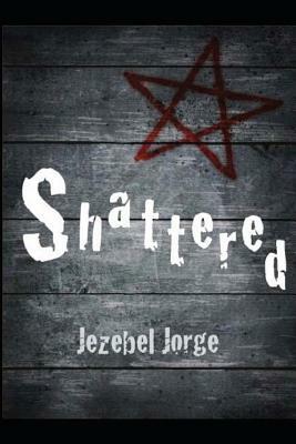 Shattered by Jezebel Jorge