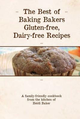 The Best of Baking Bakers Gluten Free, Dairy Free Recipes by Heidi Baker