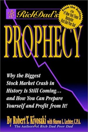 Rich Dad's Prophecy: Why the Biggest Stock Market Crash Is Still Coming and How You Can Prepare and Profit from It! by Robert T. Kiyosaki, Sharon L. Lechter