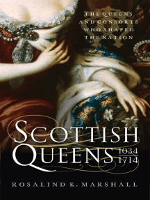 Scottish Queens, 1034-1714: The Queens and Consorts Who Shaped a Nation by Rosalind K Marshall