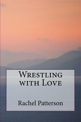 Wrestling with Love by Rachel Patterson