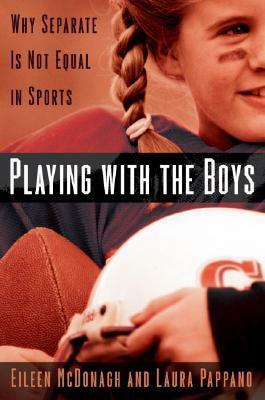 Playing with the Boys: Why Separate Is Not Equal in Sports by Laura Pappano, Eileen McDonagh