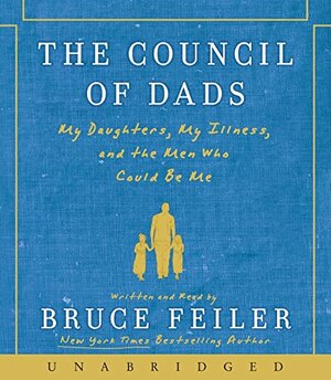 The Council Of Dads: My Daughters, My Illness, And The Men Who Could Be Me by Bruce Feiler