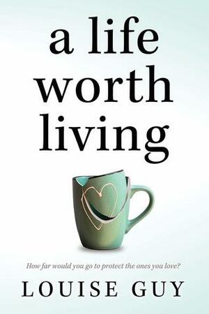 A Life Worth Living by Louise Guy