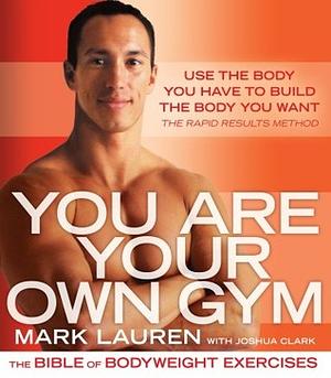 You Are Your Own Gym: The Bible of Bodyweight Exercises for Men and Women by Mark Lauren, Joshua Clark