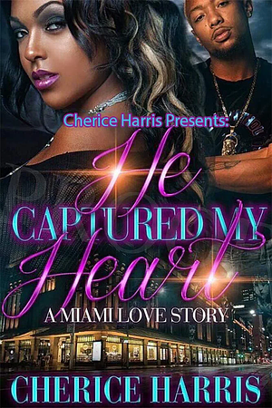 He Captured My Heart: A Miami Love Story by Cherice Harris