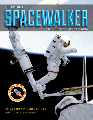Becoming a Spacewalker: My Journey to the Stars by Susan G. Gunderson, Jerry L. Ross