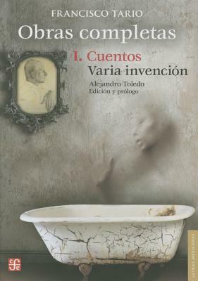 Obras Completas. Tomo I: Cuento/Varia Invencion by Francisco Tario