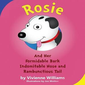 Rosie and Her Formidable Bark, Indomitable Nose and Rambunctious Tail! by Vivienne Williams