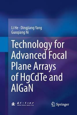 Technology for Advanced Focal Plane Arrays of Hgcdte and Algan by Guoqiang Ni, Li He, Dingjiang Yang