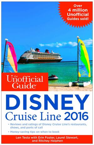 The Unofficial Guide to the Disney Cruise Line 2016 by Laurel Stewart, Erin Foster, Ritchey Halphen, Len Testa