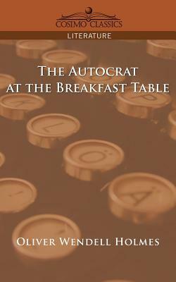 The Autocrat at the Breakfast Table by Oliver Wendell Jr. Holmes
