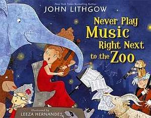 Never Play Music Right Next to the Zoo: with audio recording by John Lithgow, John Lithgow