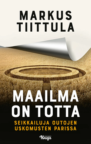 Maailma on totta - Seikkailuja outojen uskomusten kanssa by Markus Tiittula