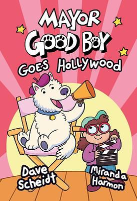 Mayor Good Boy Goes Hollywood: by Miranda Harmon, Dave Scheidt, Dave Scheidt