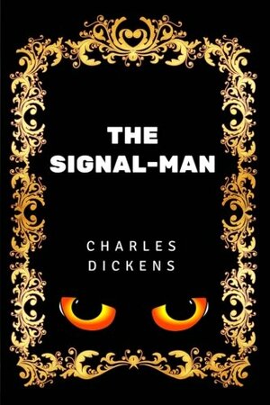 The Signal-Man: By Charles Dickens - Illustrated by Charles Dickens