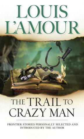 The Trail to Crazy Man by Louis L'Amour