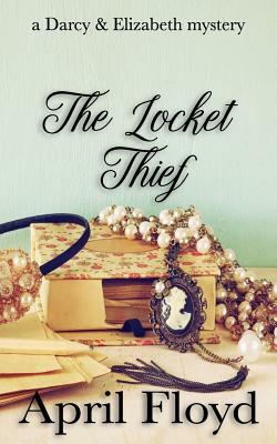 The Locket Thief: A Darcy & Elizabeth mystery by April Floyd