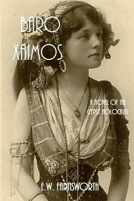 Baro Xaimos: A Novel of the Gypsy Holocaust by E. W. Farnsworth