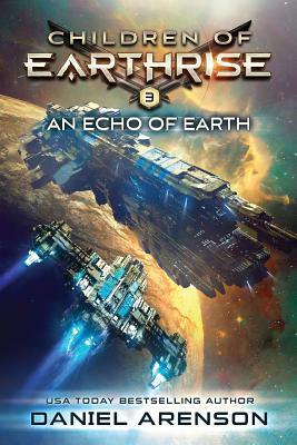 An Echo of Earth: Children of Earthrise Book 3 by Daniel Arenson