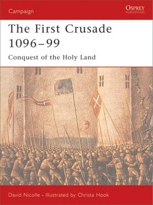 The First Crusade 1096–99: Conquest of the Holy Land by David Nicolle