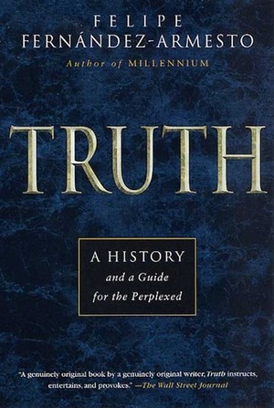 Truth: A History and a Guide for the Perplexed by Felipe Fernández-Armesto