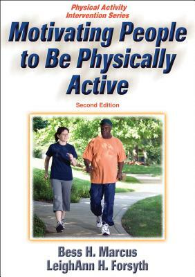 Motivating People to Be Physically Active by Bess H. Marcus, Leighann H. Forsyth