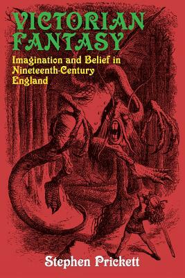 Victorian Fantasy: Imagination and Belief in Nineteenth-Century England by Stephen Prickett