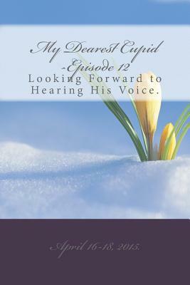 My Dearest Cupid -Episode 12: Looking Forward to Hearing His Voice by M. T. Pardinek