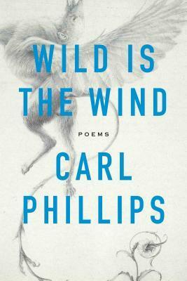 Wild Is the Wind: Poems by Carl Phillips