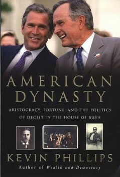 American Dynasty: Aristocracy, Fortune, and the Politics of Deceit in the House of Bush by Kevin P. Phillips