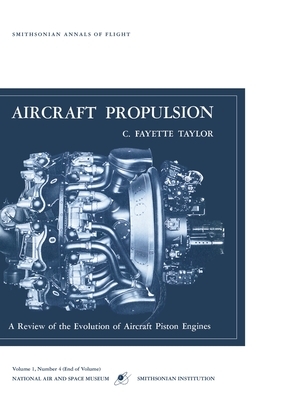 Aircraft Propulsion: A Review of the Evolution of Aircraft Piston Engines by C. Fayette Tatlor