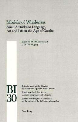 Models of Wholeness: Some Attitudes to Language, Art and Life in the Age of Goethe by Martin Swales, Ann Weaver, Jeremy Adler