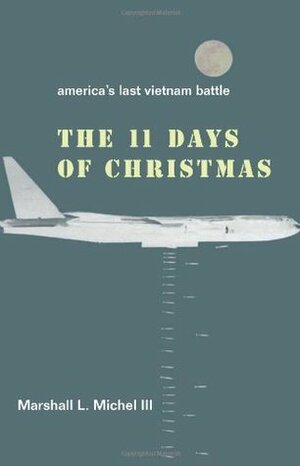 The Eleven Days of Christmas: America's Last Vietnam Battle by Marshall L. Michel III