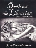 Death and the Librarian and Other Stories by Esther M. Friesner